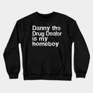 Danny The Drug Dealer Is My Homeboy Crewneck Sweatshirt